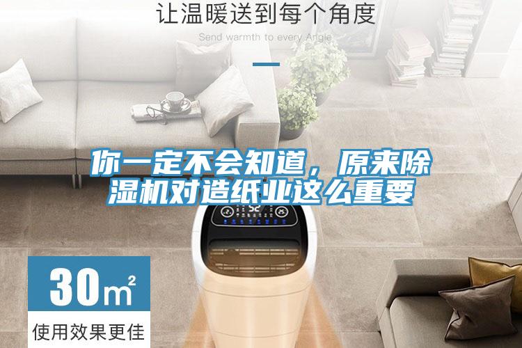 你一定不會知道,原來除濕機對造紙業(yè)這么重要