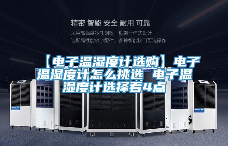 【電子溫濕度計(jì)選購】電子溫濕度計(jì)怎么挑選 電子溫濕度計(jì)選擇看4點(diǎn)