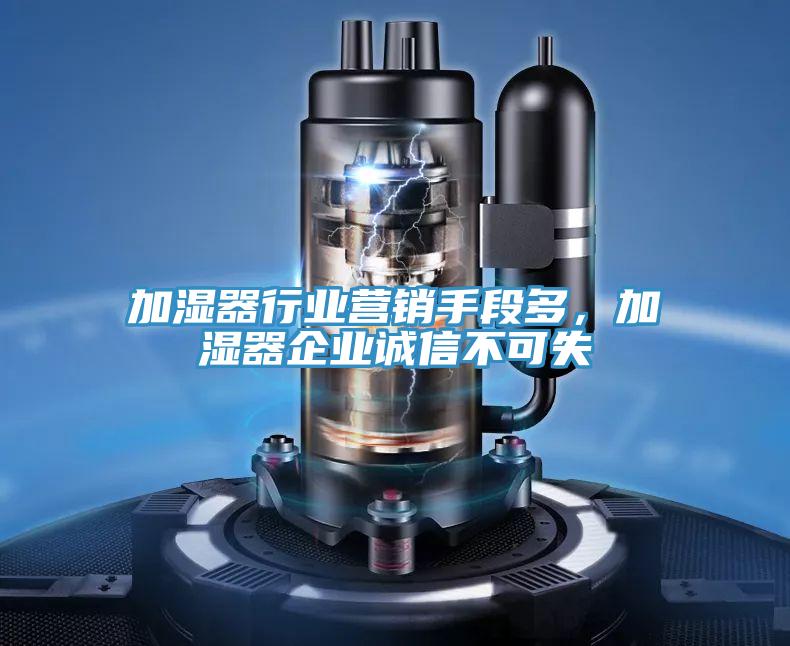 加濕器行業營銷手段多，加濕器企業誠信不可失