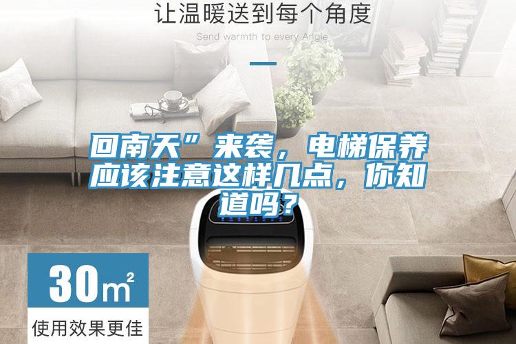 回南天”來襲,電梯保養應該注意這樣幾點,你知道嗎?