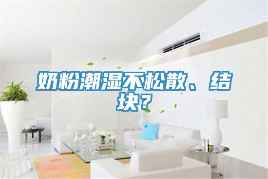 奶粉潮濕不松散、結塊？