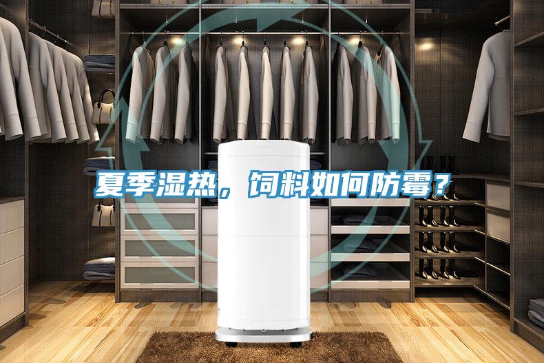 夏季濕熱,飼料如何防霉?