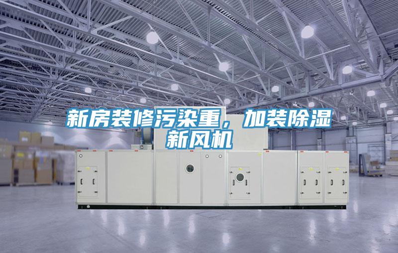 新房裝修污染重，加裝除濕新風機
