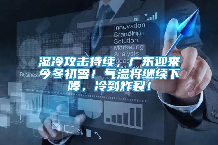 濕冷攻擊持續(xù),廣東迎來今冬初雪!氣溫將繼續(xù)下降,冷到炸裂!