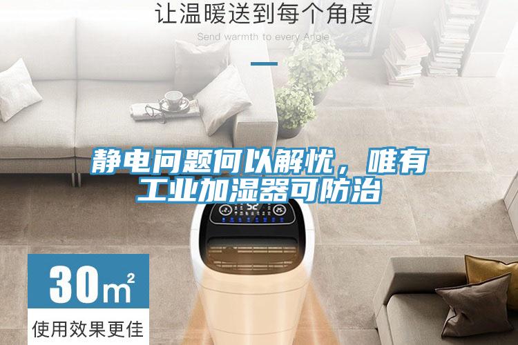 靜電問題何以解憂,唯有工業加濕器可防治