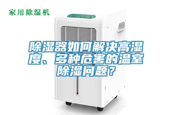 除濕器如何解決高濕度、多種危害的溫室除濕問題?