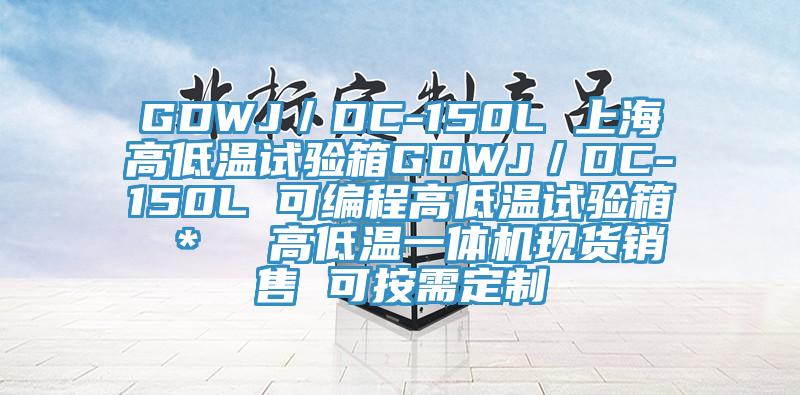 GDWJ／DC-150L 上海高低溫試驗箱GDWJ／DC-150L 可編程高低溫試驗箱 ＊  高低溫一體機現貨銷售 可按需定制