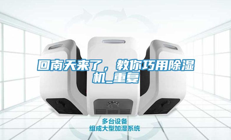 回南天來了，教你巧用除濕機_重復