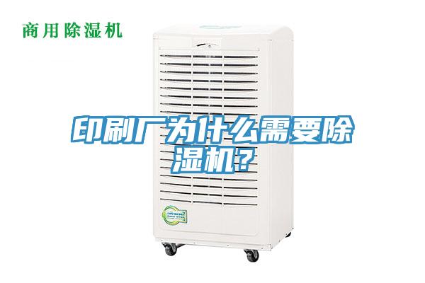印刷廠為什么需要除濕機(jī)?
