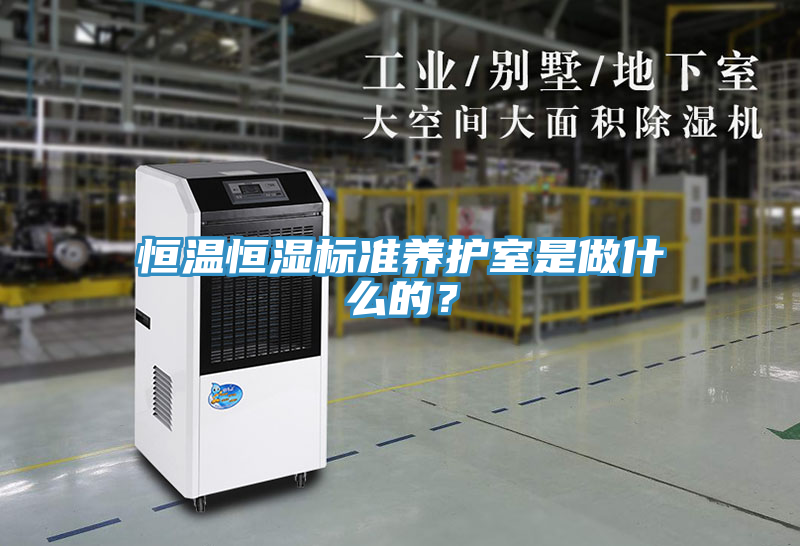 恒溫恒濕標準養護室是做什么的？
