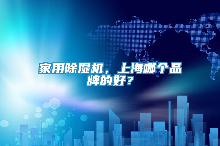 家用除濕機,上海哪個品牌的好?