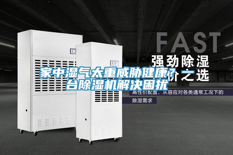 家中濕氣太重威脅健康?一臺(tái)除濕機(jī)解決困擾