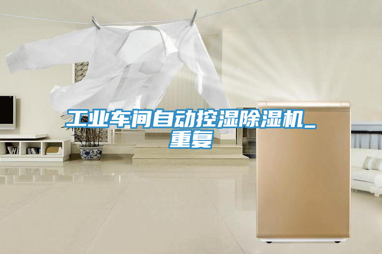 工業(yè)車(chē)間自動(dòng)控濕除濕機(jī)_重復(fù)