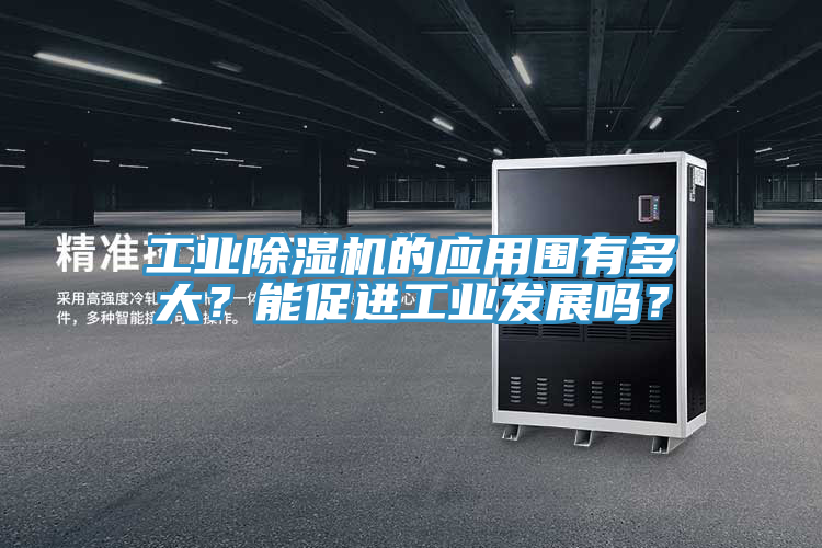 工業(yè)除濕機的應用圍有多大？能促進工業(yè)發(fā)展嗎？