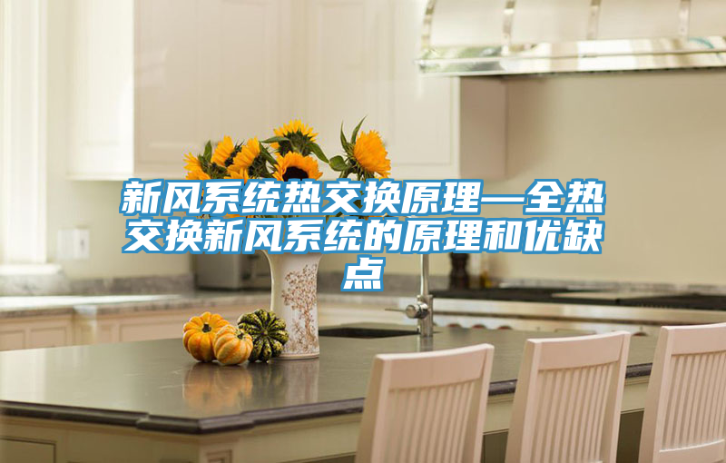 新風系統熱交換原理—全熱交換新風系統的原理和優缺點