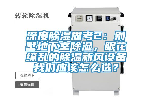 深度除濕思考2：別墅地下室除濕，眼花繚亂的除濕新風設備我們應該怎么選？