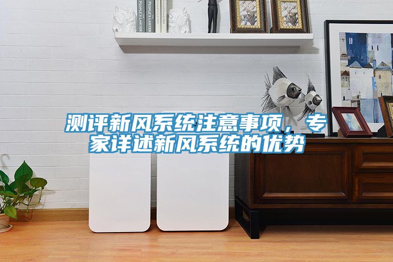 測評新風系統注意事項,專家詳述新風系統的優勢