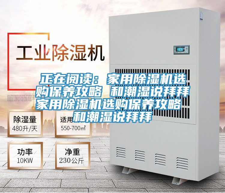 正在閱讀:家用除濕機(jī)選購(gòu)保養(yǎng)攻略 和潮濕說(shuō)拜拜家用除濕機(jī)選購(gòu)保養(yǎng)攻略 和潮濕說(shuō)拜拜