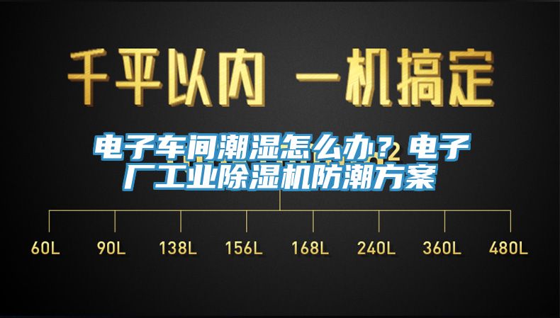 電子車間潮濕怎么辦?電子廠工業除濕機防潮方案