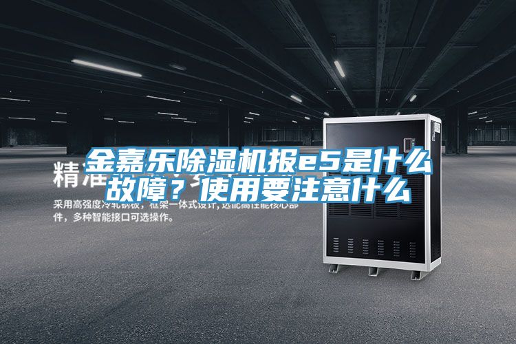 金嘉樂除濕機(jī)報(bào)e5是什么故障？使用要注意什么