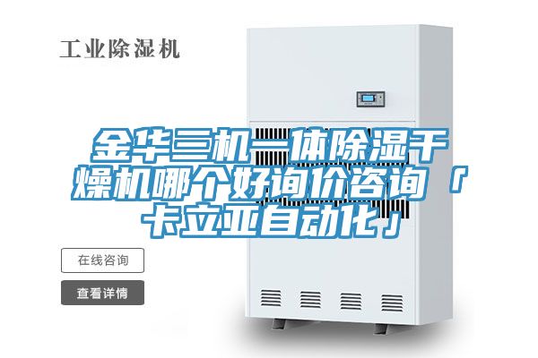 金華三機(jī)一體除濕干燥機(jī)哪個(gè)好詢價(jià)咨詢「卡立亞自動化」