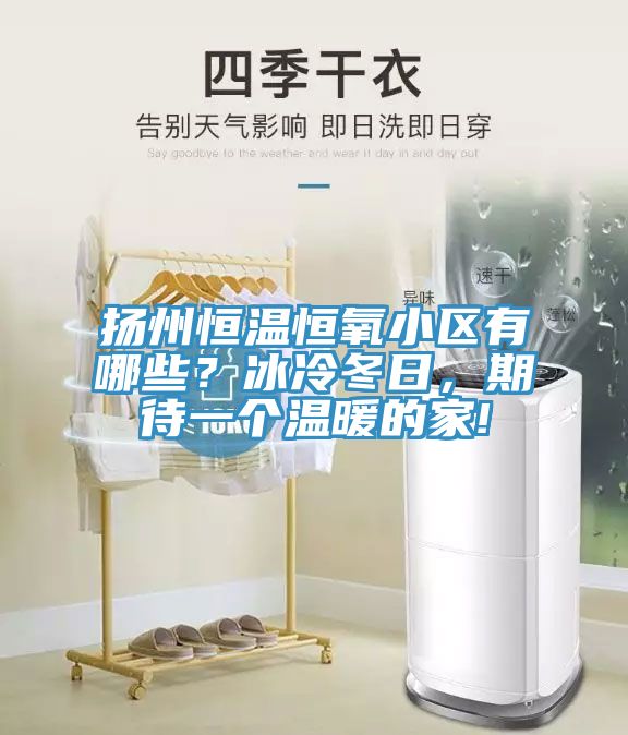 揚州恒溫恒氧小區有哪些?冰冷冬日,期待一個溫暖的家!