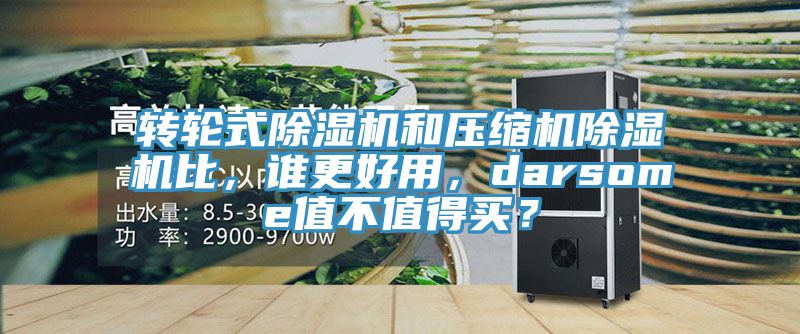 轉輪式除濕機和壓縮機除濕機比，誰更好用，darsome值不值得買？