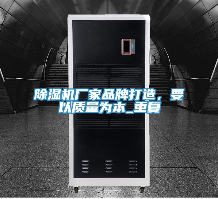 除濕機(jī)廠(chǎng)家品牌打造，要以質(zhì)量為本_重復(fù)
