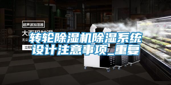 轉輪除濕機除濕系統設計注意事項_重復