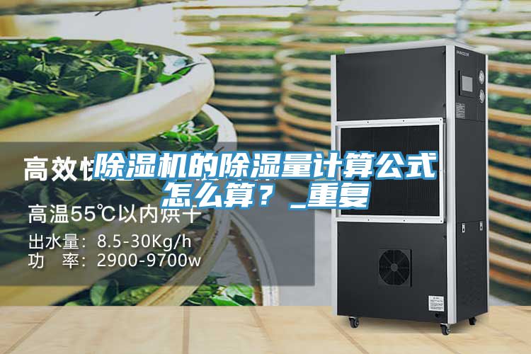 除濕機(jī)的除濕量計(jì)算公式怎么算?_重復(fù)