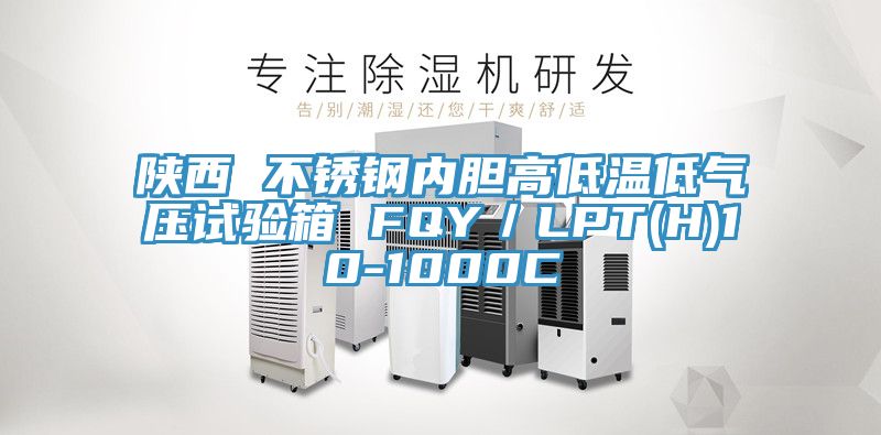 陜西 不銹鋼內膽高低溫低氣壓試驗箱 FQY/LPT(H)10-1000C