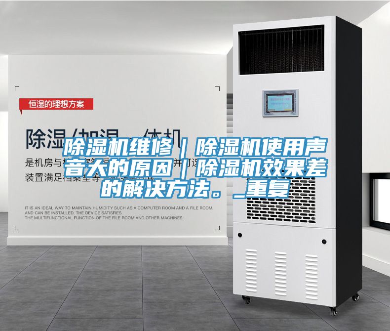 除濕機維修｜除濕機使用聲音大的原因｜除濕機效果差的解決方法。_重復